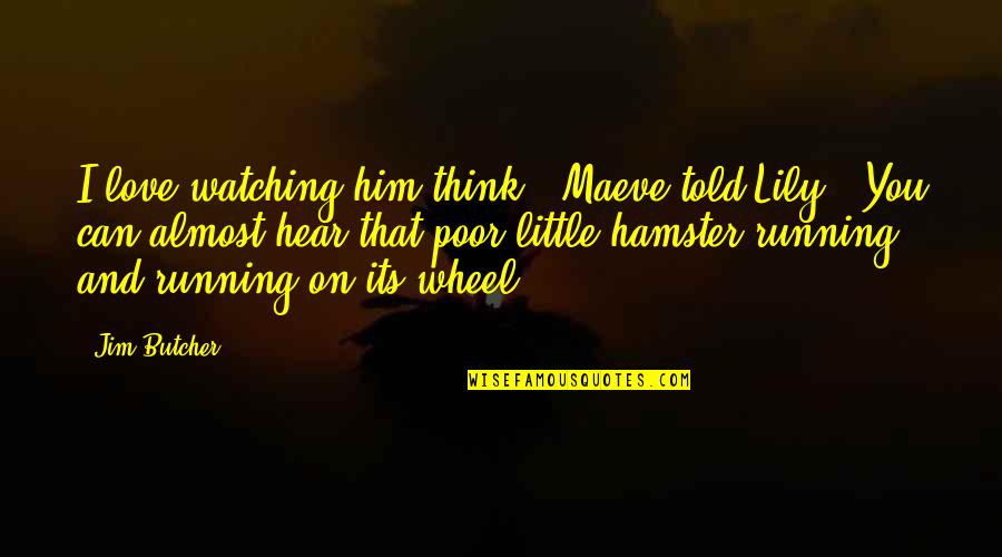 Can You Think Quotes By Jim Butcher: I love watching him think," Maeve told Lily.
