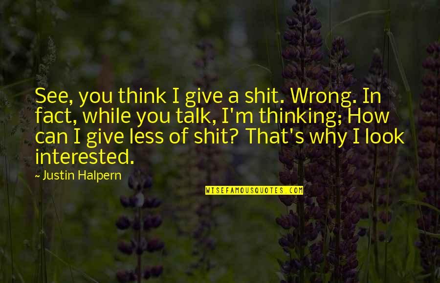 Can You Think Quotes By Justin Halpern: See, you think I give a shit. Wrong.