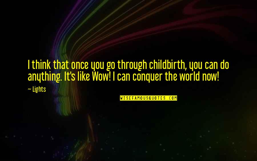 Can You Think Quotes By Lights: I think that once you go through childbirth,