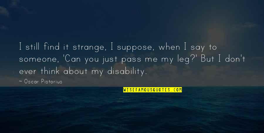 Can You Think Quotes By Oscar Pistorius: I still find it strange, I suppose, when