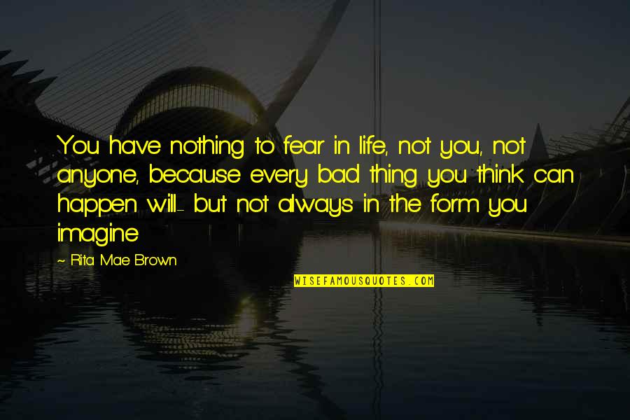 Can You Think Quotes By Rita Mae Brown: You have nothing to fear in life, not