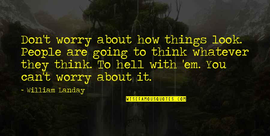 Can You Think Quotes By William Landay: Don't worry about how things look. People are