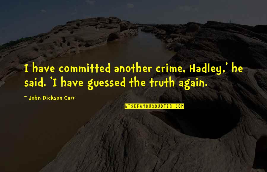 Can You Trust Me Again Quotes By John Dickson Carr: I have committed another crime, Hadley,' he said.