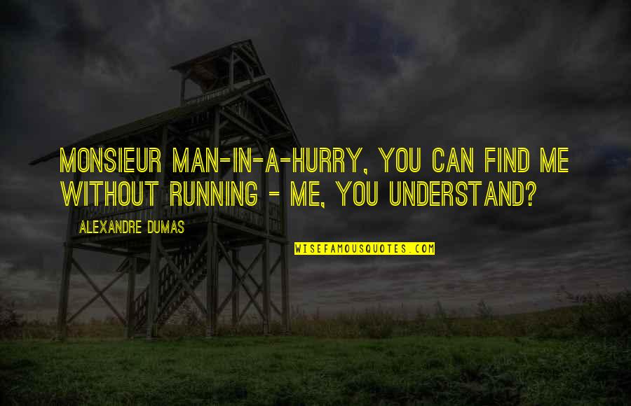 Can You Understand Me Quotes By Alexandre Dumas: Monsieur Man-in-a-hurry, you can find me without running