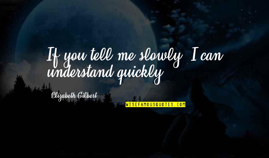 Can You Understand Me Quotes By Elizabeth Gilbert: If you tell me slowly, I can understand