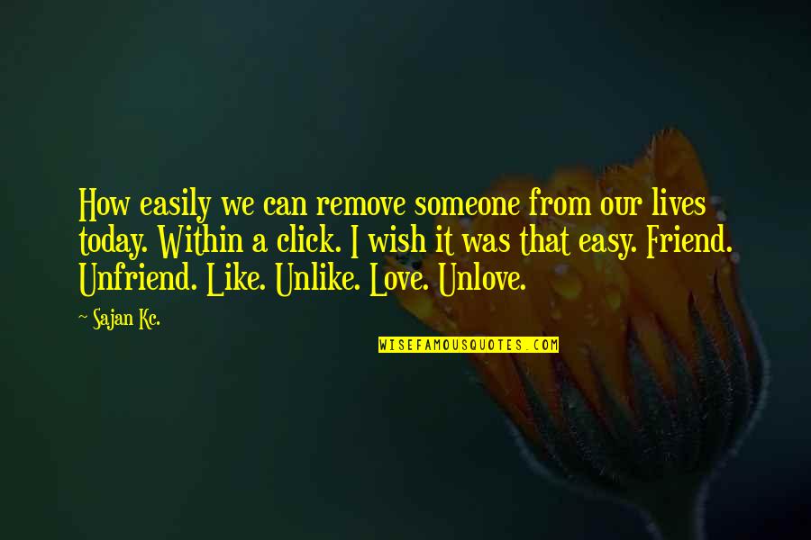 Can You Unlove Someone Quotes By Sajan Kc.: How easily we can remove someone from our Can You Unlove Someone Quotes By Sajan Kc.: How easily we can remove someone from our