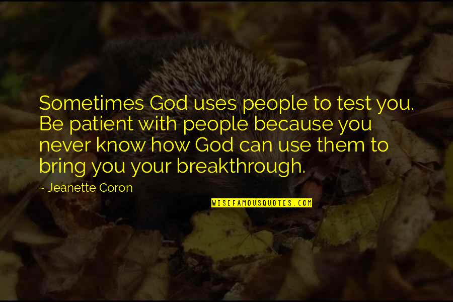 Can You Use Other People Quotes By Jeanette Coron: Sometimes God uses people to test you. Be