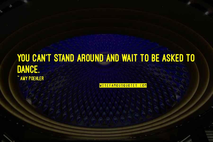 Can You Wait Quotes By Amy Poehler: You can't stand around and wait to be