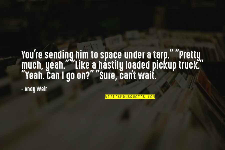 Can You Wait Quotes By Andy Weir: You're sending him to space under a tarp."