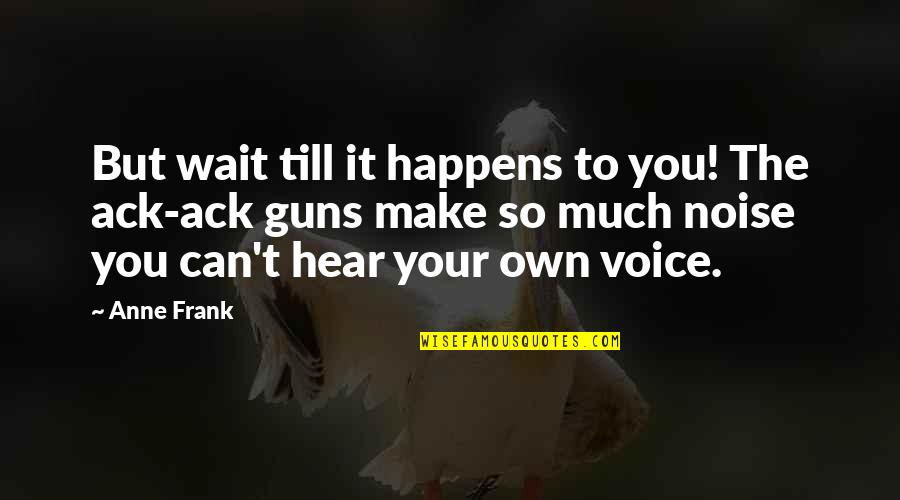 Can You Wait Quotes By Anne Frank: But wait till it happens to you! The