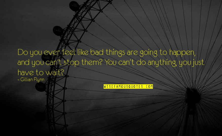 Can You Wait Quotes By Gillian Flynn: Do you ever feel like bad things are