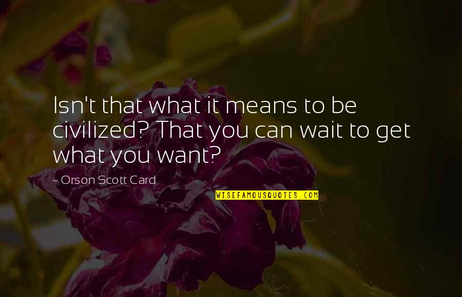 Can You Wait Quotes By Orson Scott Card: Isn't that what it means to be civilized?