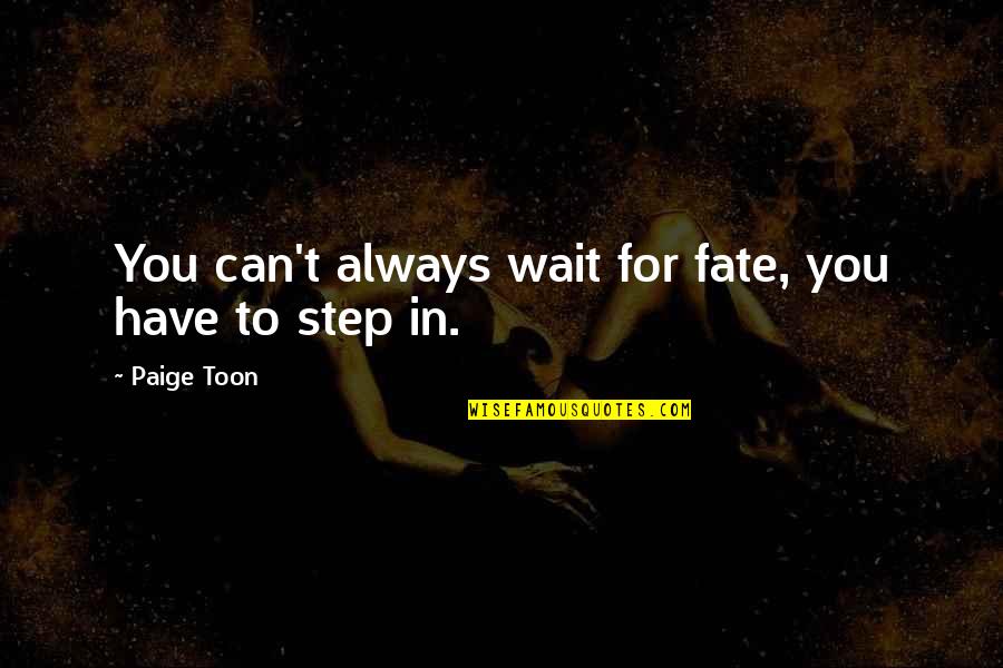 Can You Wait Quotes By Paige Toon: You can't always wait for fate, you have