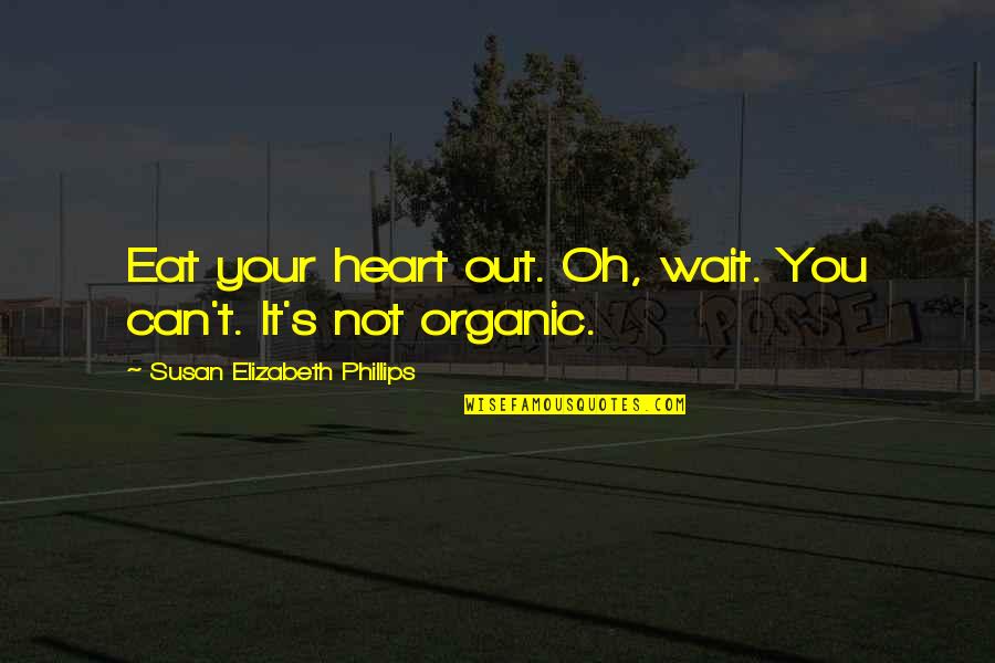 Can You Wait Quotes By Susan Elizabeth Phillips: Eat your heart out. Oh, wait. You can't.