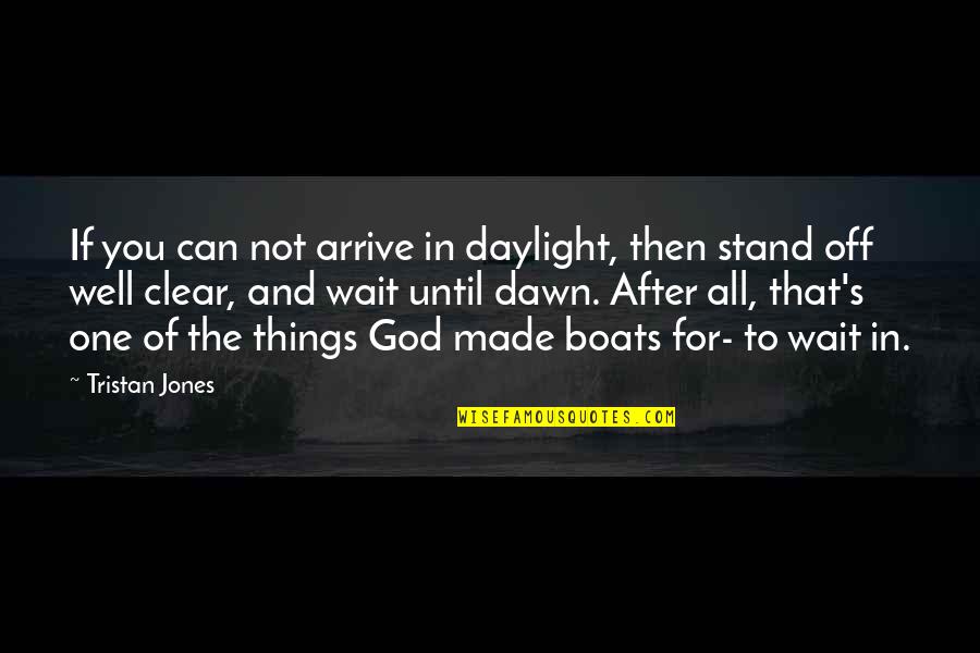 Can You Wait Quotes By Tristan Jones: If you can not arrive in daylight, then
