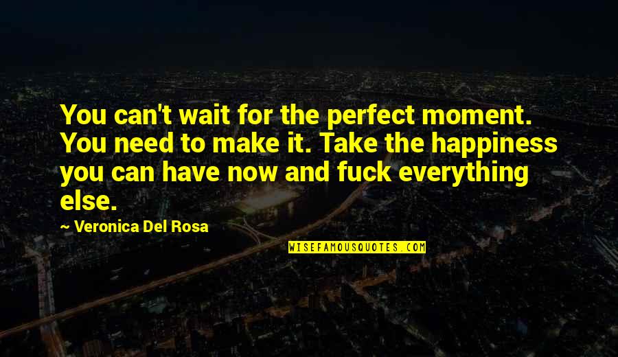 Can You Wait Quotes By Veronica Del Rosa: You can't wait for the perfect moment. You