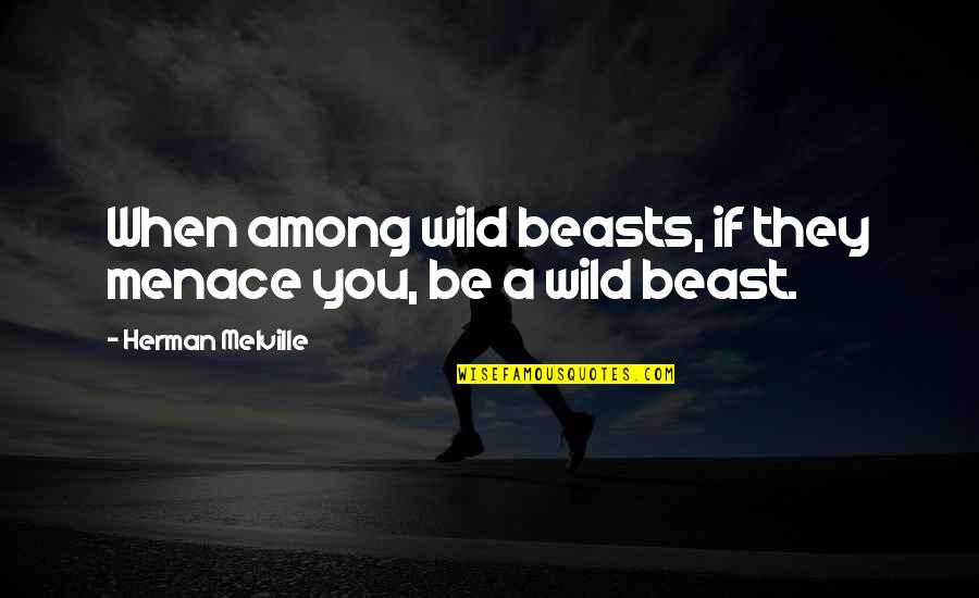 Canaan Alphard Quotes By Herman Melville: When among wild beasts, if they menace you, Canaan Alphard Quotes By Herman Melville: When among wild beasts, if they menace you,