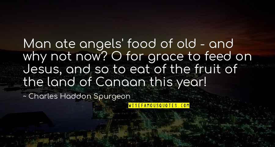 Canaan Quotes By Charles Haddon Spurgeon: Man ate angels' food of old - and