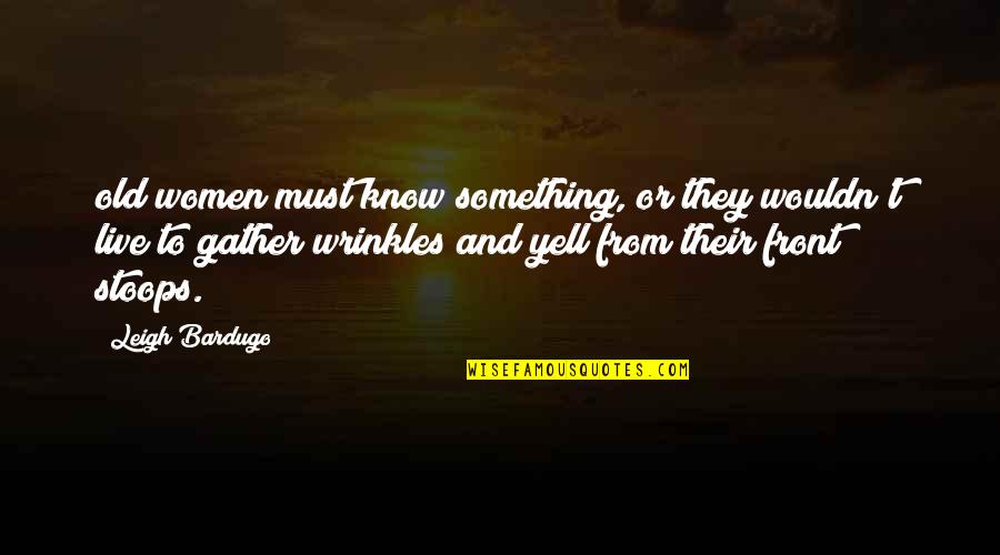 Canaan Valley Resort Quotes By Leigh Bardugo: old women must know something, or they wouldn't Canaan Valley Resort Quotes By Leigh Bardugo: old women must know something, or they wouldn't