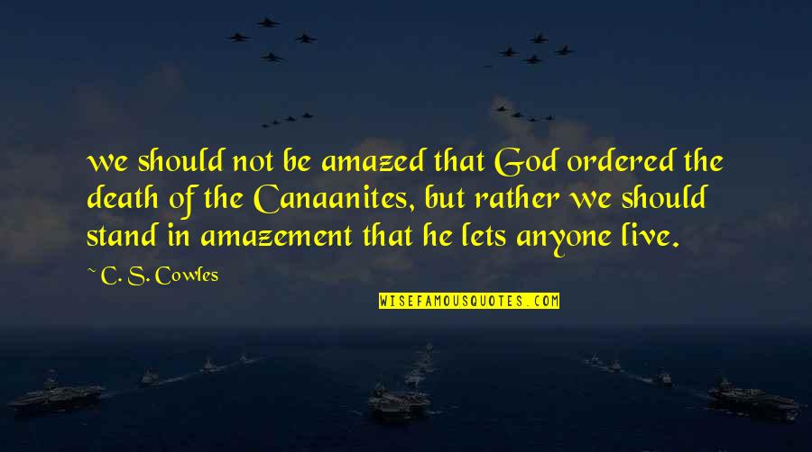 Canaanites Quotes By C. S. Cowles: we should not be amazed that God ordered