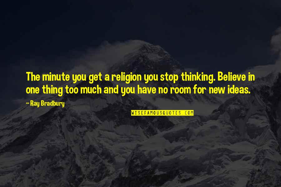 Canaary Quotes By Ray Bradbury: The minute you get a religion you stop Canaary Quotes By Ray Bradbury: The minute you get a religion you stop