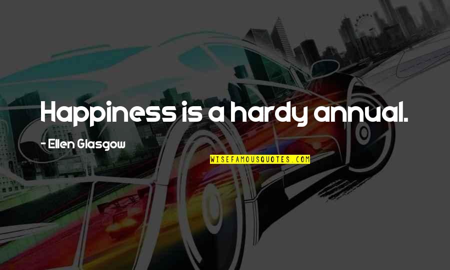 Canabait Quotes By Ellen Glasgow: Happiness is a hardy annual. Canabait Quotes By Ellen Glasgow: Happiness is a hardy annual.