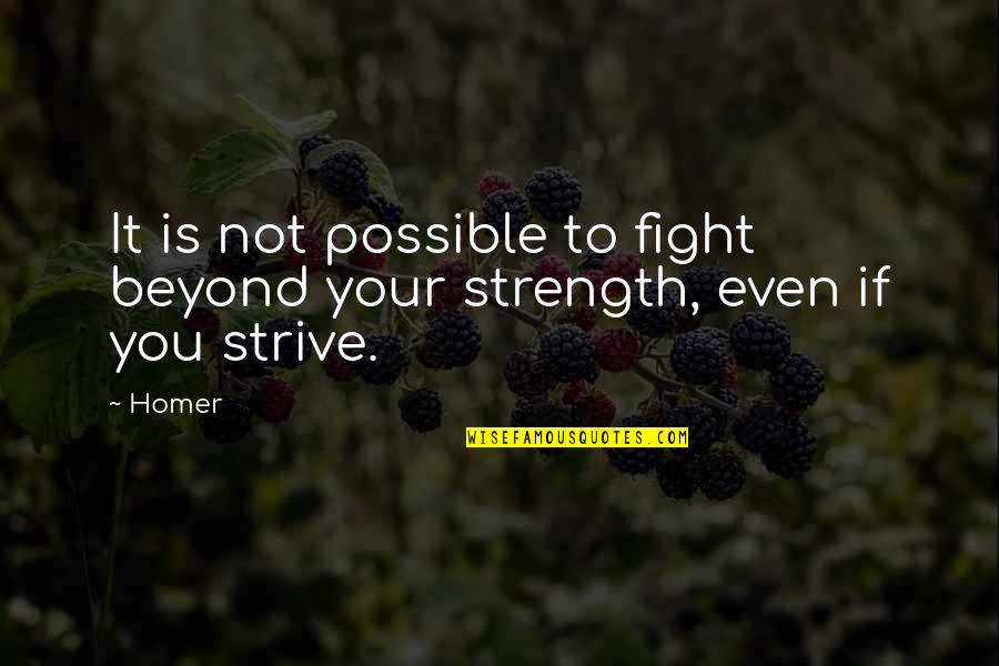 Canabait Quotes By Homer: It is not possible to fight beyond your