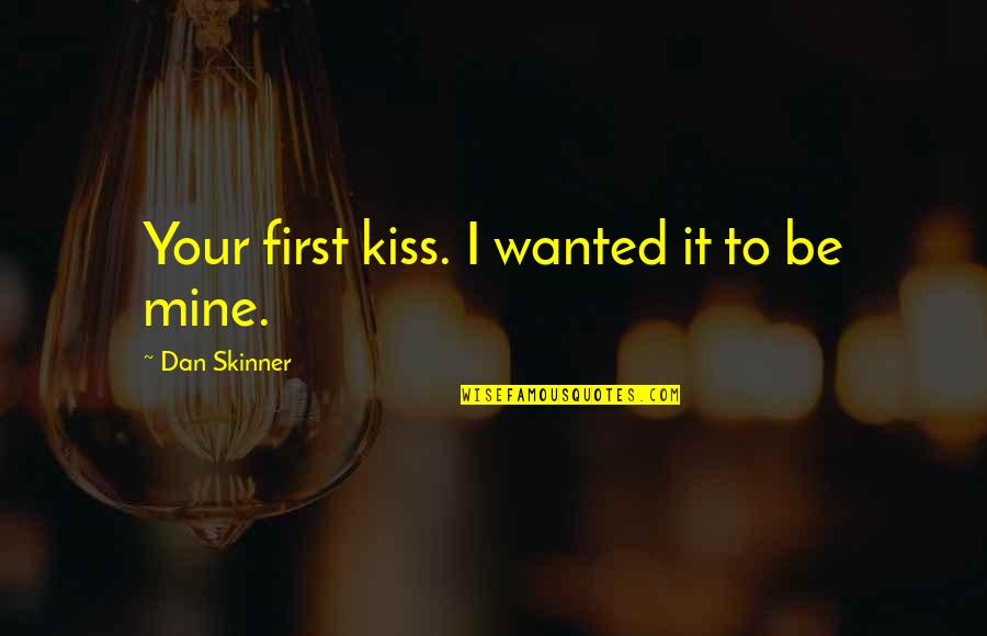 Canabasse Quotes By Dan Skinner: Your first kiss. I wanted it to be Canabasse Quotes By Dan Skinner: Your first kiss. I wanted it to be