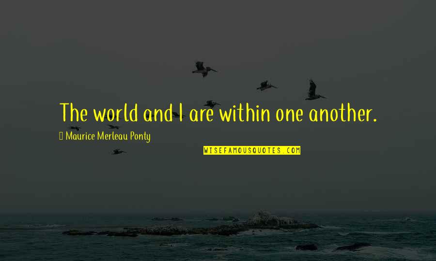 Canabasse Quotes By Maurice Merleau Ponty: The world and I are within one another. Canabasse Quotes By Maurice Merleau Ponty: The world and I are within one another.
