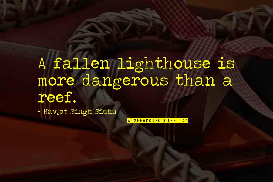 Canabasse Quotes By Navjot Singh Sidhu: A fallen lighthouse is more dangerous than a Canabasse Quotes By Navjot Singh Sidhu: A fallen lighthouse is more dangerous than a