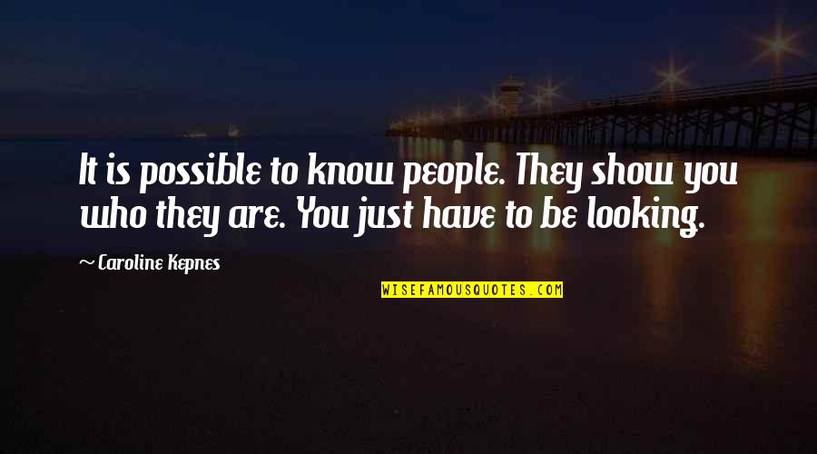 Canacava Quotes By Caroline Kepnes: It is possible to know people. They show Canacava Quotes By Caroline Kepnes: It is possible to know people. They show