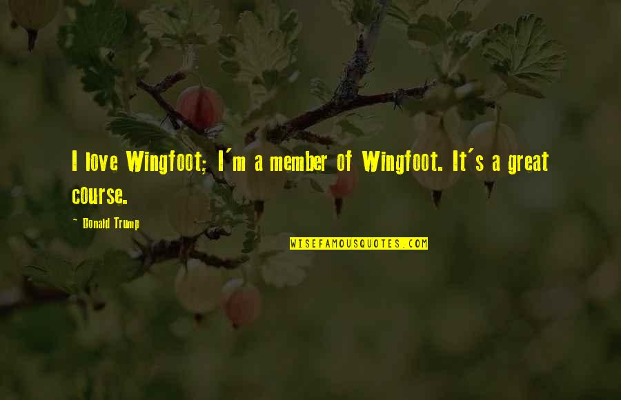 Canacava Quotes By Donald Trump: I love Wingfoot; I'm a member of Wingfoot.