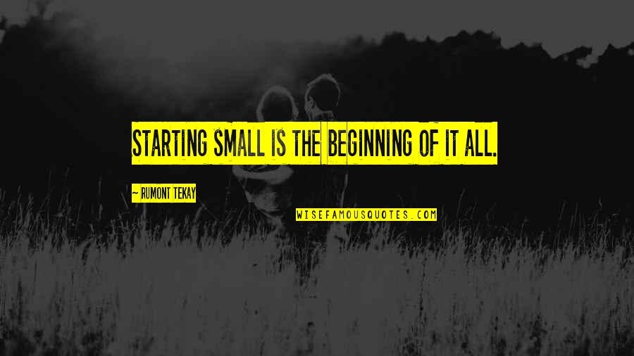 Canache El Quotes By Rumont TeKay: Starting small is the beginning of it all. Canache El Quotes By Rumont TeKay: Starting small is the beginning of it all.