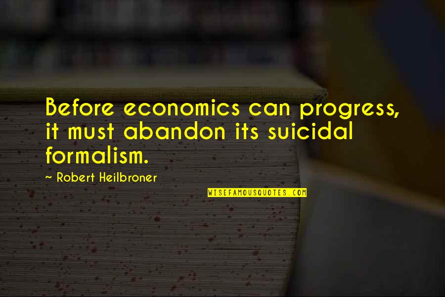 Canache Family Peru Quotes By Robert Heilbroner: Before economics can progress, it must abandon its Canache Family Peru Quotes By Robert Heilbroner: Before economics can progress, it must abandon its