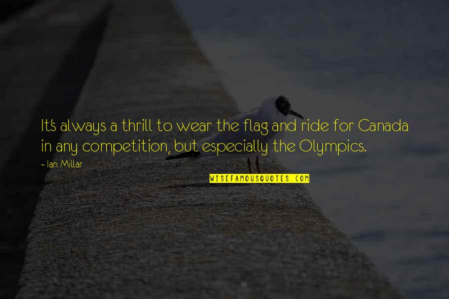 Canada And Us Quotes By Ian Millar: It's always a thrill to wear the flag Canada And Us Quotes By Ian Millar: It's always a thrill to wear the flag