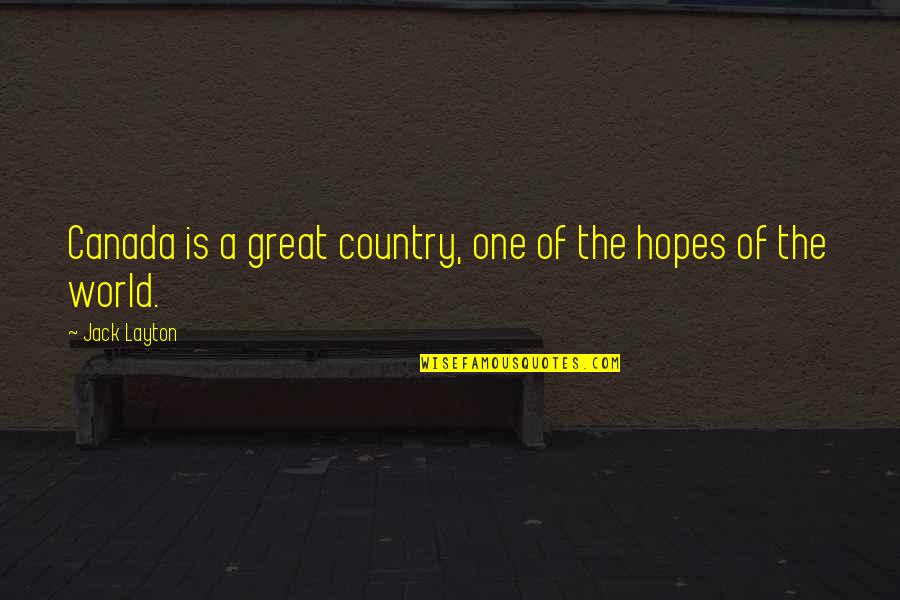 Canada And Us Quotes By Jack Layton: Canada is a great country, one of the