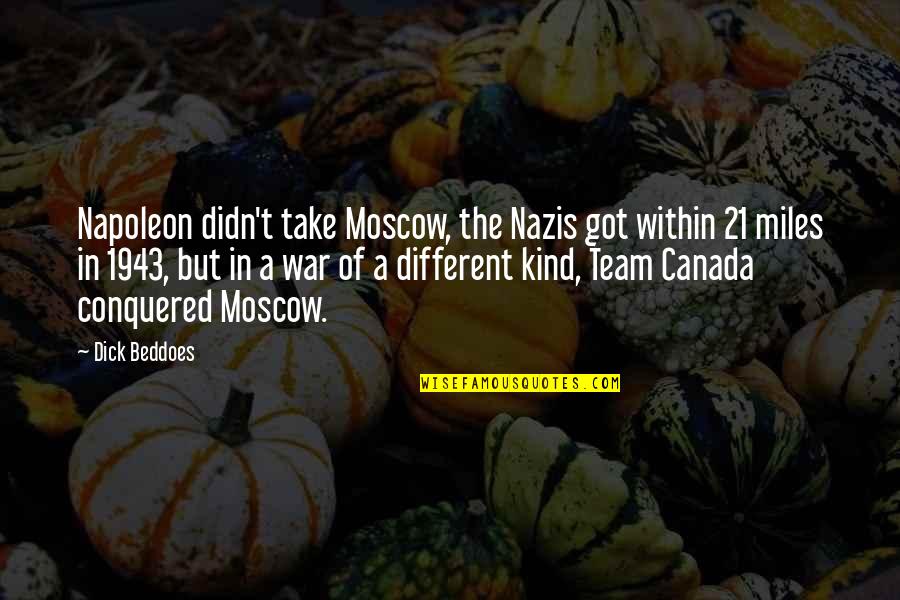 Canada And War Quotes By Dick Beddoes: Napoleon didn't take Moscow, the Nazis got within
