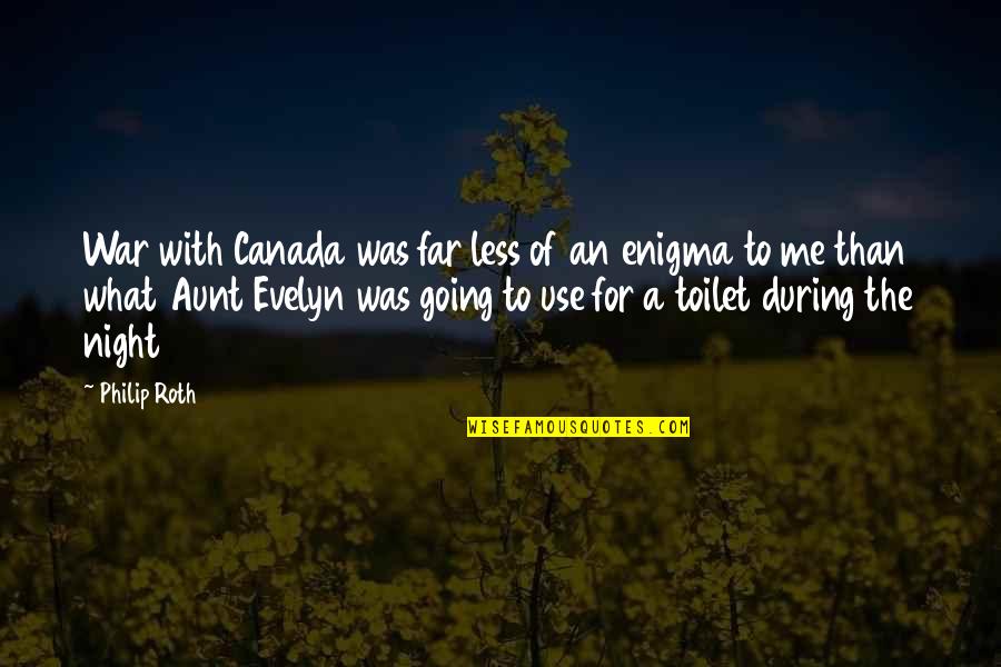 Canada At War Quotes By Philip Roth: War with Canada was far less of an