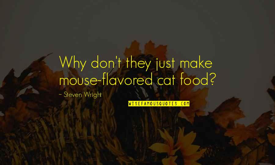 Canada At War Quotes By Steven Wright: Why don't they just make mouse-flavored cat food?