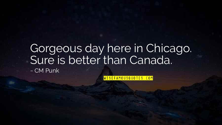 Canada Day Quotes By CM Punk: Gorgeous day here in Chicago. Sure is better
