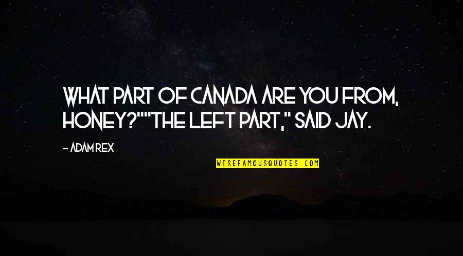 Canada Funny Quotes By Adam Rex: What part of Canada are you from, honey?""THE