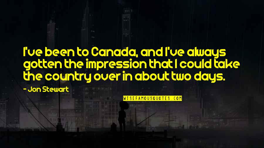 Canada Funny Quotes By Jon Stewart: I've been to Canada, and I've always gotten