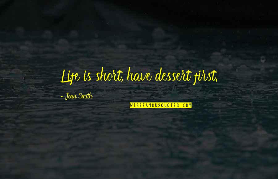 Canada Goose Quote Quotes By Joan Smith: Life is short, have dessert first.