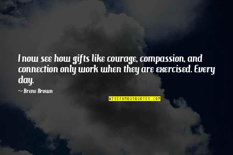 Canada In Afghanistan Quotes By Brene Brown: I now see how gifts like courage, compassion,