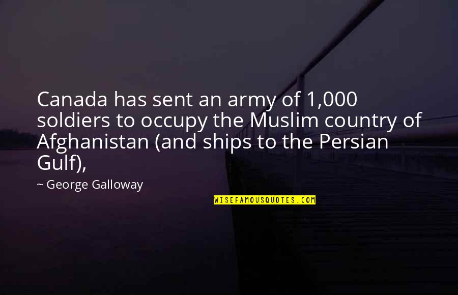 Canada In Afghanistan Quotes By George Galloway: Canada has sent an army of 1,000 soldiers