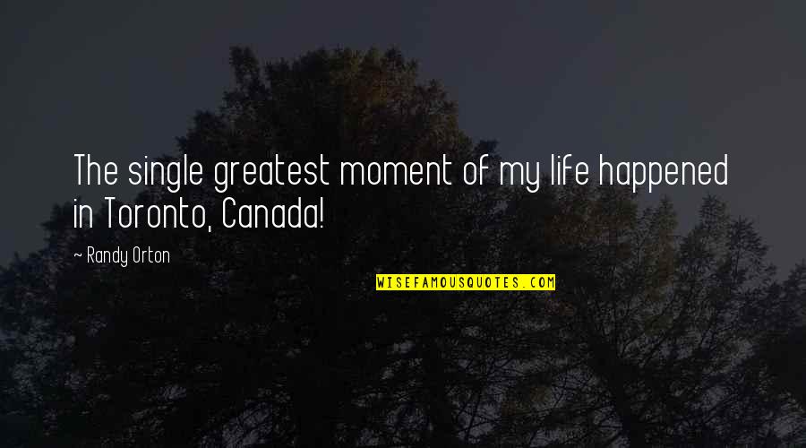 Canada Life Quotes By Randy Orton: The single greatest moment of my life happened