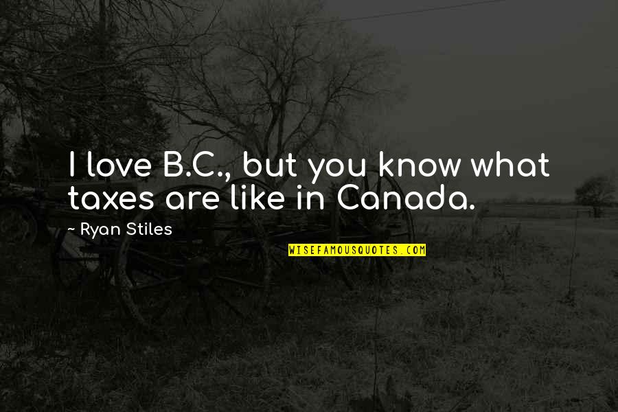 Canada Love Quotes By Ryan Stiles: I love B.C., but you know what taxes