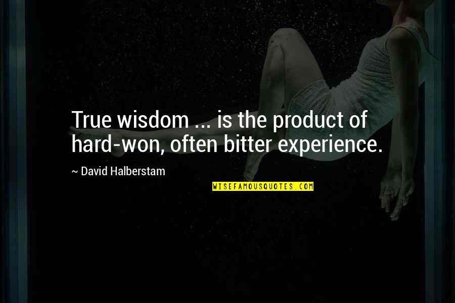 Canada Strong Quotes By David Halberstam: True wisdom ... is the product of hard-won,