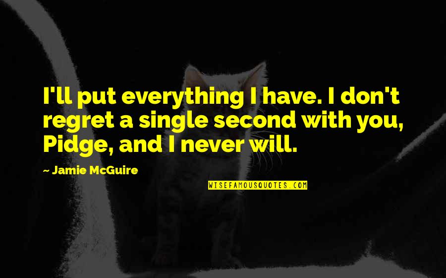 Canada Strong Quotes By Jamie McGuire: I'll put everything I have. I don't regret