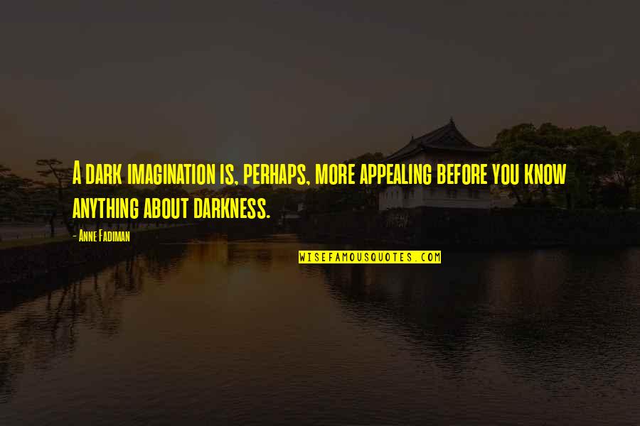 Canada When Did It Become A Country Quotes By Anne Fadiman: A dark imagination is, perhaps, more appealing before